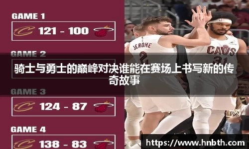 骑士与勇士的巅峰对决谁能在赛场上书写新的传奇故事